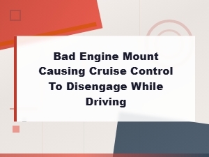 Bad Engine Mount Causing Cruise Control to Disengage While Driving
