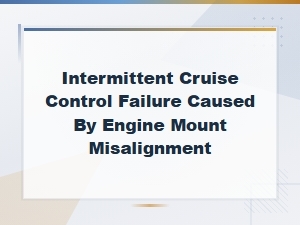 Intermittent Cruise Control Failure Due to Engine Mount Misalignment: Diagnosis and Repair Guide