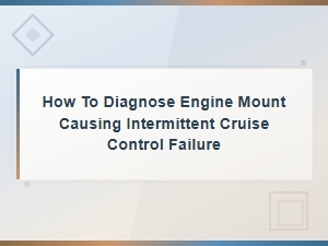 How to Diagnose Engine Mount Causing Intermittent Cruise Control Failure