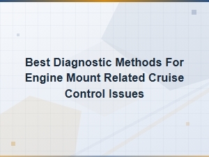 Best Diagnostic Methods for Engine Mount Related Cruise Control Issues