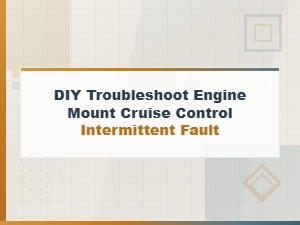 Diy Troubleshoot Engine Mount & Cruise Control Intermittent Fault