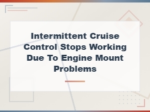 Cruise Control Intermittent Problem Due to Engine Mount