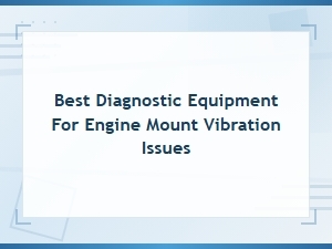 Best Diagnostic Tools for Engine Mount Vibration Issues