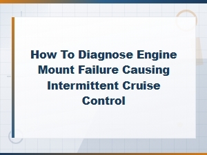 How to Diagnose Engine Mount Failure Causing Intermittent Cruise Control