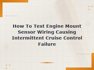 How to Test Engine Mount Sensor Wiring Causing Intermittent Cruise Control Failure
